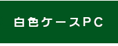 白色ケースPC